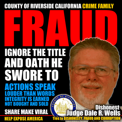 Riverside County California crime family Judge Dale R. Wells involved in corruption, fraud and abuse of seniors and children