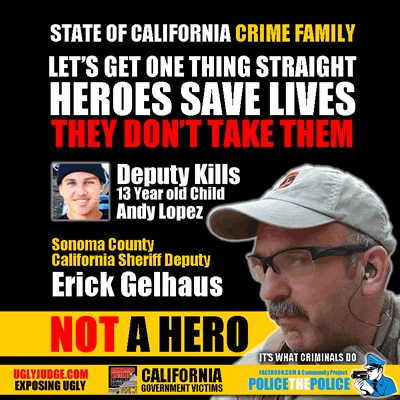 sonoma county california sheriff deputy crime family erick gelhaus is a criminal not a hero