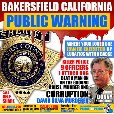 bakersfield california corruption abuse no place to raise your child where a lunitic with a badge can execute you