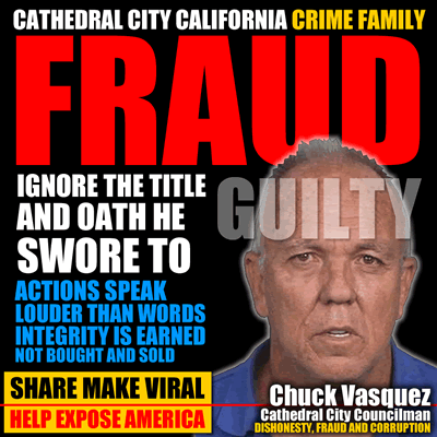 cathedral city california crime family councilman chuck vasquezr involved in corruption, fraud and abuse of sharon stephens