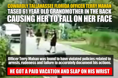 Officer Terry Mahan Tallahassee Police Department tased61 year old grandmother in the backgot away with lying and abuse