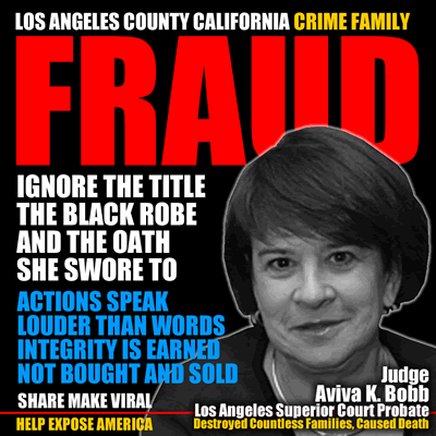 Los Angeles County Cailfornia Superior Court Presiding Judge Aviva K. Bobb destroys lives