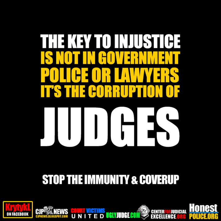 THE KEY TO INJUSTICE IS NOT IN GOVERNMENT POLICE OR LAWYERS IT’S THE CORRUPTION OF JUDGES