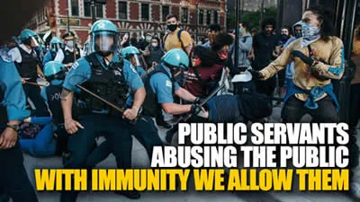 PUBLIC SERVANTSABUSING THE PUBLICWITH IMMUNITY WE ALLOW THEM